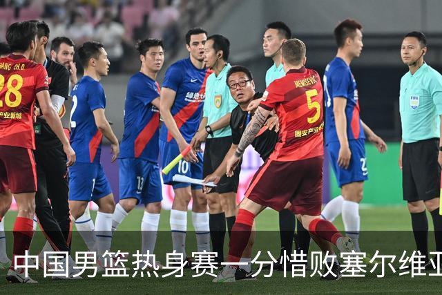 中国男篮热身赛一分惜败塞尔维亚KK FMP俱乐部队
