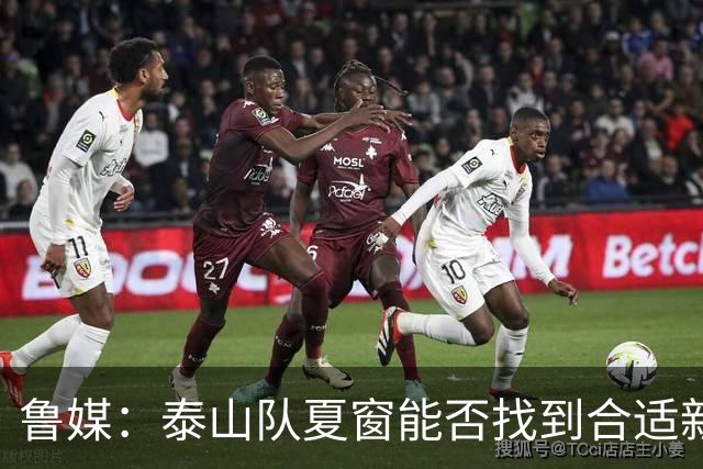 鲁媒：泰山队夏窗能否找到合适新援，受球队预算等多重因素影响